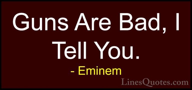 Eminem Quotes (7) - Guns Are Bad, I Tell You.... - QuotesGuns Are Bad, I Tell You.