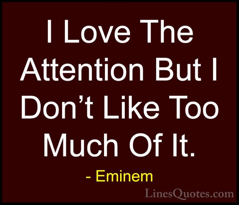 Eminem Quotes (71) - I Love The Attention But I Don't Like Too Mu... - QuotesI Love The Attention But I Don't Like Too Much Of It.