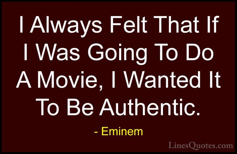 Eminem Quotes (72) - I Always Felt That If I Was Going To Do A Mo... - QuotesI Always Felt That If I Was Going To Do A Movie, I Wanted It To Be Authentic.