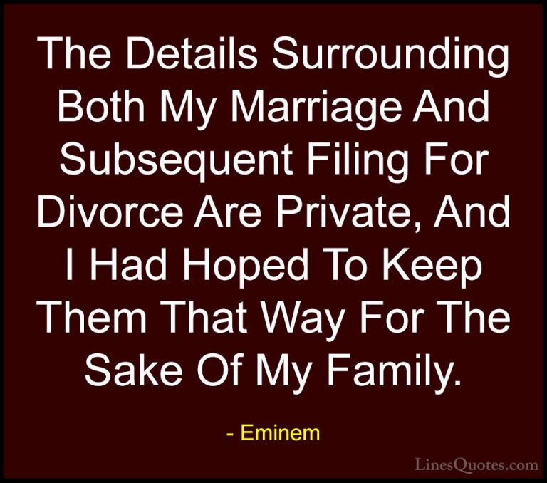 Eminem Quotes (73) - The Details Surrounding Both My Marriage And... - QuotesThe Details Surrounding Both My Marriage And Subsequent Filing For Divorce Are Private, And I Had Hoped To Keep Them That Way For The Sake Of My Family.