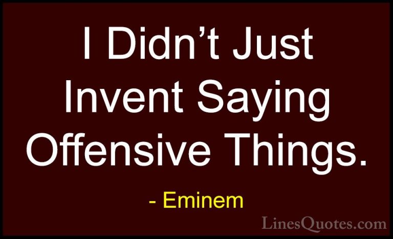 Eminem Quotes (74) - I Didn't Just Invent Saying Offensive Things... - QuotesI Didn't Just Invent Saying Offensive Things.