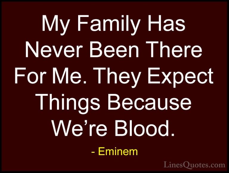 Eminem Quotes (75) - My Family Has Never Been There For Me. They ... - QuotesMy Family Has Never Been There For Me. They Expect Things Because We're Blood.
