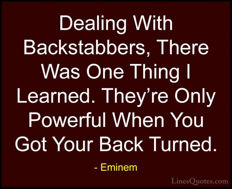 Eminem Quotes (8) - Dealing With Backstabbers, There Was One Thin... - QuotesDealing With Backstabbers, There Was One Thing I Learned. They're Only Powerful When You Got Your Back Turned.