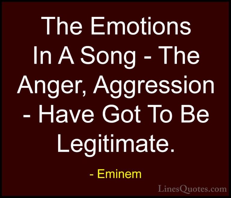 Eminem Quotes (84) - The Emotions In A Song - The Anger, Aggressi... - QuotesThe Emotions In A Song - The Anger, Aggression - Have Got To Be Legitimate.