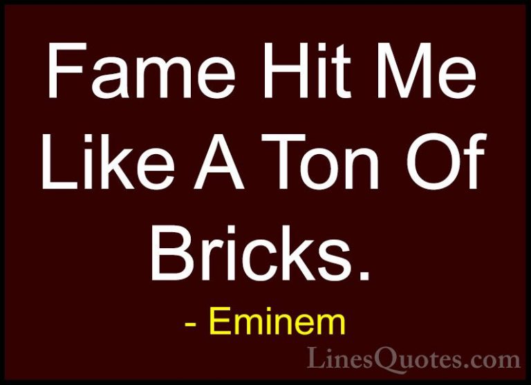 Eminem Quotes (85) - Fame Hit Me Like A Ton Of Bricks.... - QuotesFame Hit Me Like A Ton Of Bricks.