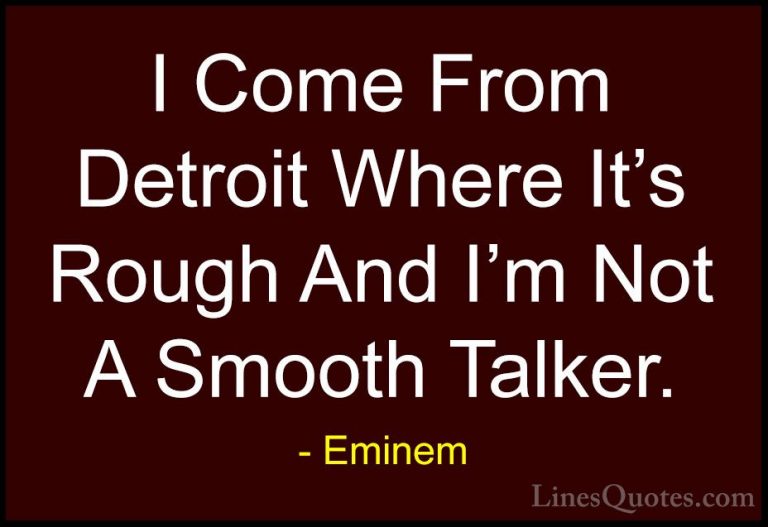 Eminem Quotes (86) - I Come From Detroit Where It's Rough And I'm... - QuotesI Come From Detroit Where It's Rough And I'm Not A Smooth Talker.
