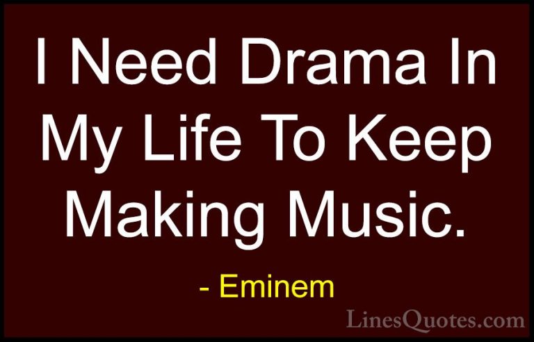 Eminem Quotes (87) - I Need Drama In My Life To Keep Making Music... - QuotesI Need Drama In My Life To Keep Making Music.