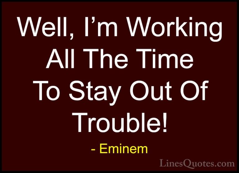 Eminem Quotes (92) - Well, I'm Working All The Time To Stay Out O... - QuotesWell, I'm Working All The Time To Stay Out Of Trouble!