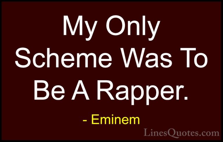 Eminem Quotes (99) - My Only Scheme Was To Be A Rapper.... - QuotesMy Only Scheme Was To Be A Rapper.