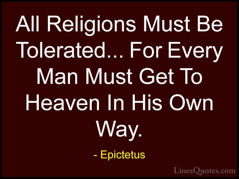 Epictetus Quotes (11) - All Religions Must Be Tolerated... For Ev... - QuotesAll Religions Must Be Tolerated... For Every Man Must Get To Heaven In His Own Way.