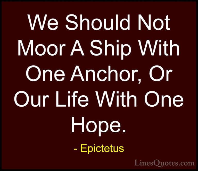 Epictetus Quotes (22) - We Should Not Moor A Ship With One Anchor... - QuotesWe Should Not Moor A Ship With One Anchor, Or Our Life With One Hope.