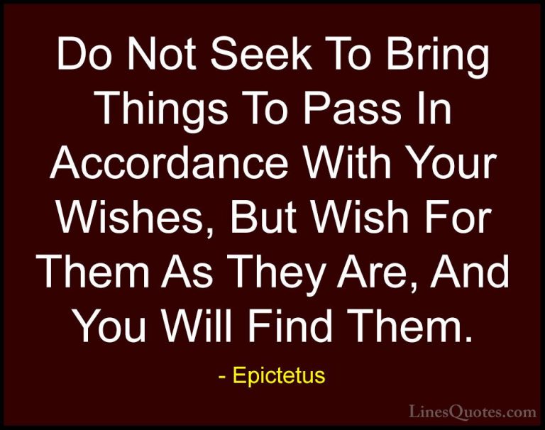 Epictetus Quotes (23) - Do Not Seek To Bring Things To Pass In Ac... - QuotesDo Not Seek To Bring Things To Pass In Accordance With Your Wishes, But Wish For Them As They Are, And You Will Find Them.
