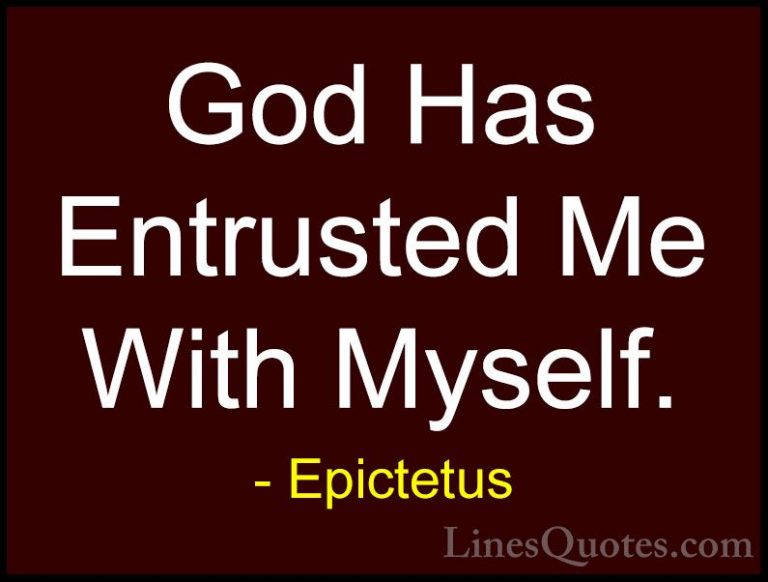 Epictetus Quotes (25) - God Has Entrusted Me With Myself.... - QuotesGod Has Entrusted Me With Myself.