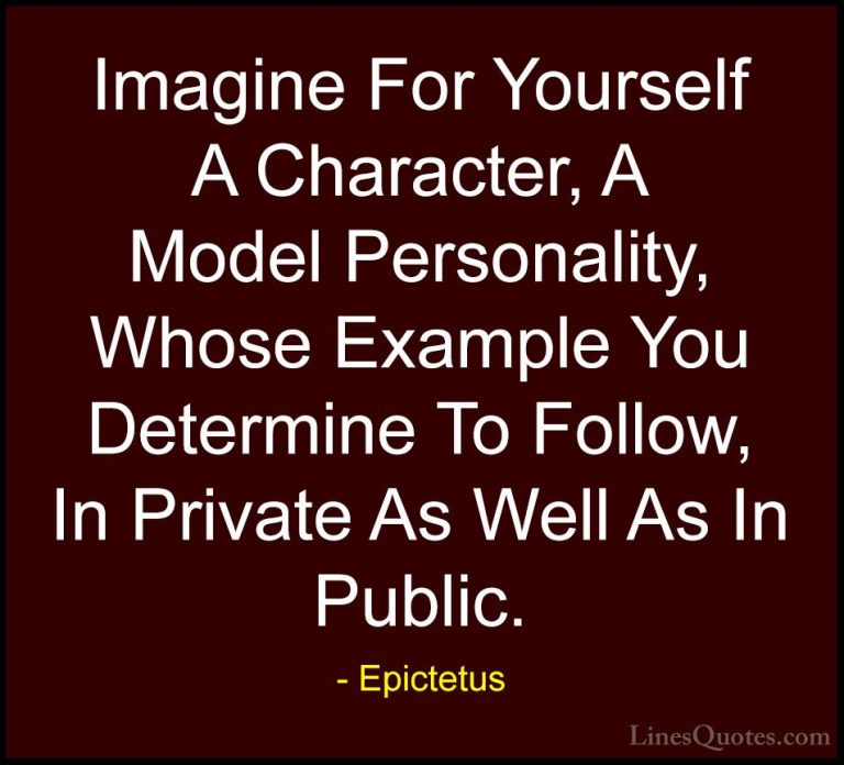 Epictetus Quotes (27) - Imagine For Yourself A Character, A Model... - QuotesImagine For Yourself A Character, A Model Personality, Whose Example You Determine To Follow, In Private As Well As In Public.