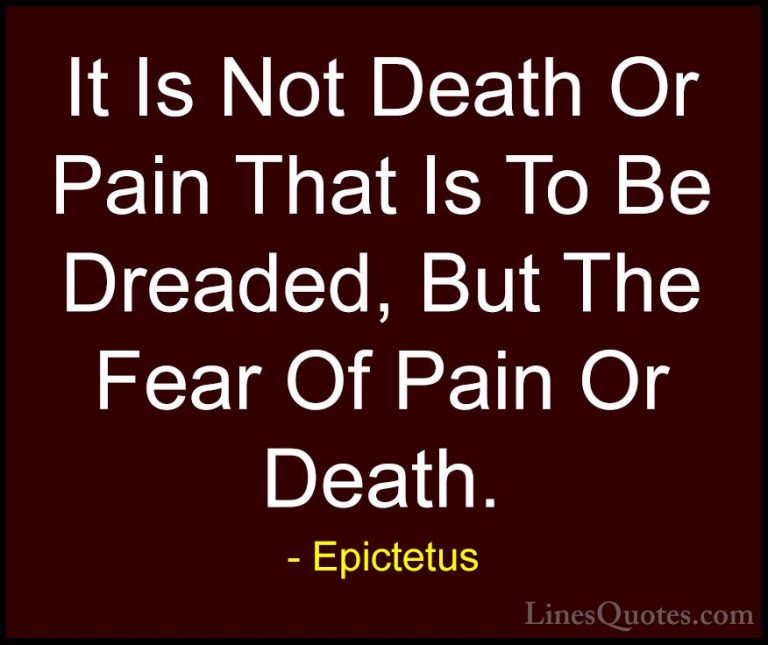 Epictetus Quotes (28) - It Is Not Death Or Pain That Is To Be Dre... - QuotesIt Is Not Death Or Pain That Is To Be Dreaded, But The Fear Of Pain Or Death.
