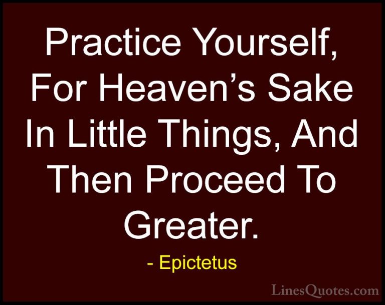 Epictetus Quotes (30) - Practice Yourself, For Heaven's Sake In L... - QuotesPractice Yourself, For Heaven's Sake In Little Things, And Then Proceed To Greater.
