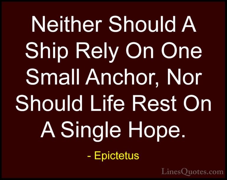 Epictetus Quotes (32) - Neither Should A Ship Rely On One Small A... - QuotesNeither Should A Ship Rely On One Small Anchor, Nor Should Life Rest On A Single Hope.