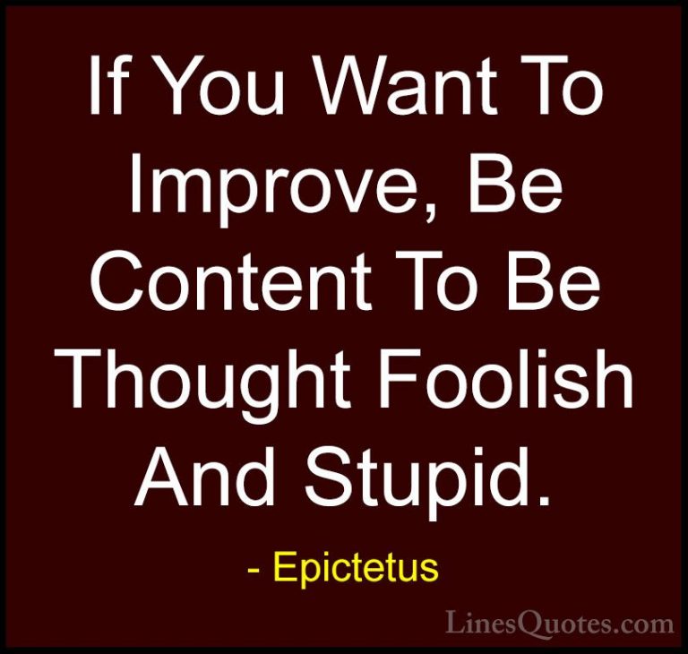 Epictetus Quotes (34) - If You Want To Improve, Be Content To Be ... - QuotesIf You Want To Improve, Be Content To Be Thought Foolish And Stupid.