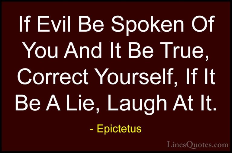 Epictetus Quotes (37) - If Evil Be Spoken Of You And It Be True, ... - QuotesIf Evil Be Spoken Of You And It Be True, Correct Yourself, If It Be A Lie, Laugh At It.