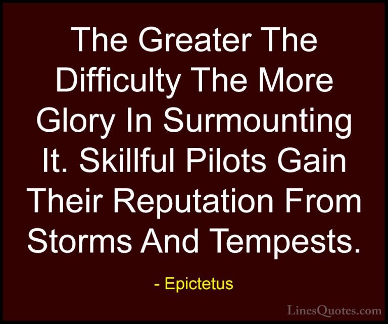 Epictetus Quotes (40) - The Greater The Difficulty The More Glory... - QuotesThe Greater The Difficulty The More Glory In Surmounting It. Skillful Pilots Gain Their Reputation From Storms And Tempests.