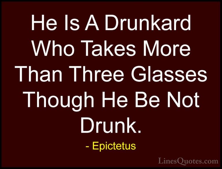Epictetus Quotes (41) - He Is A Drunkard Who Takes More Than Thre... - QuotesHe Is A Drunkard Who Takes More Than Three Glasses Though He Be Not Drunk.