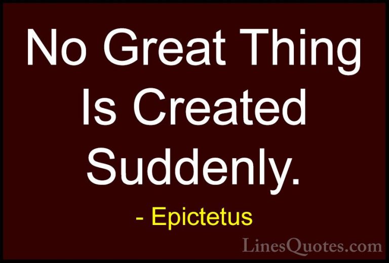 Epictetus Quotes (49) - No Great Thing Is Created Suddenly.... - QuotesNo Great Thing Is Created Suddenly.