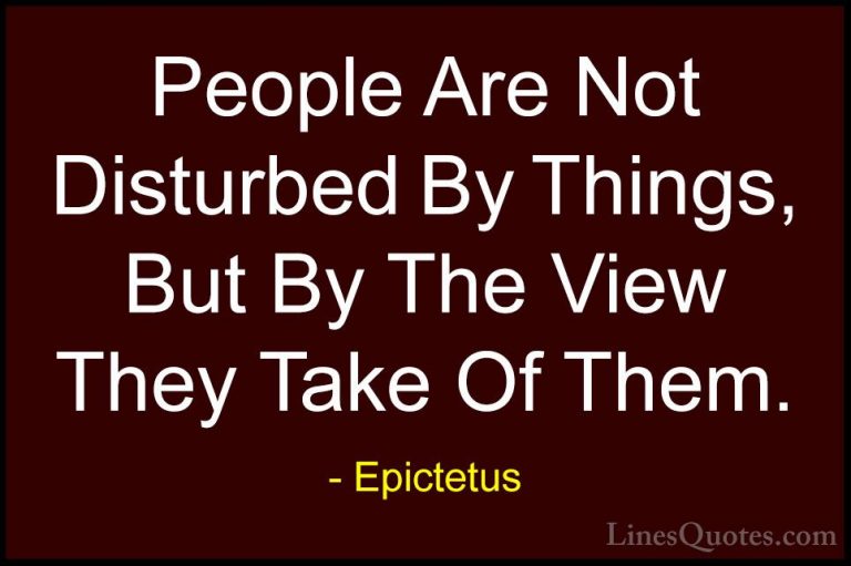 Epictetus Quotes (5) - People Are Not Disturbed By Things, But By... - QuotesPeople Are Not Disturbed By Things, But By The View They Take Of Them.
