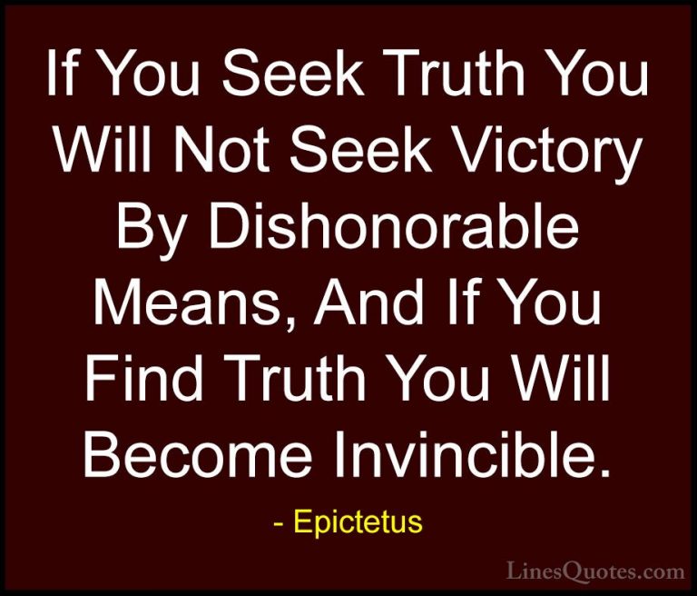 Epictetus Quotes (53) - If You Seek Truth You Will Not Seek Victo... - QuotesIf You Seek Truth You Will Not Seek Victory By Dishonorable Means, And If You Find Truth You Will Become Invincible.