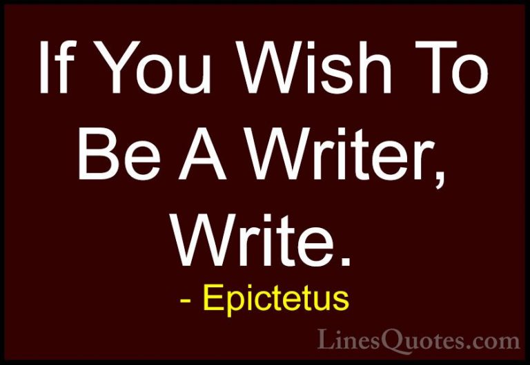 Epictetus Quotes (56) - If You Wish To Be A Writer, Write.... - QuotesIf You Wish To Be A Writer, Write.