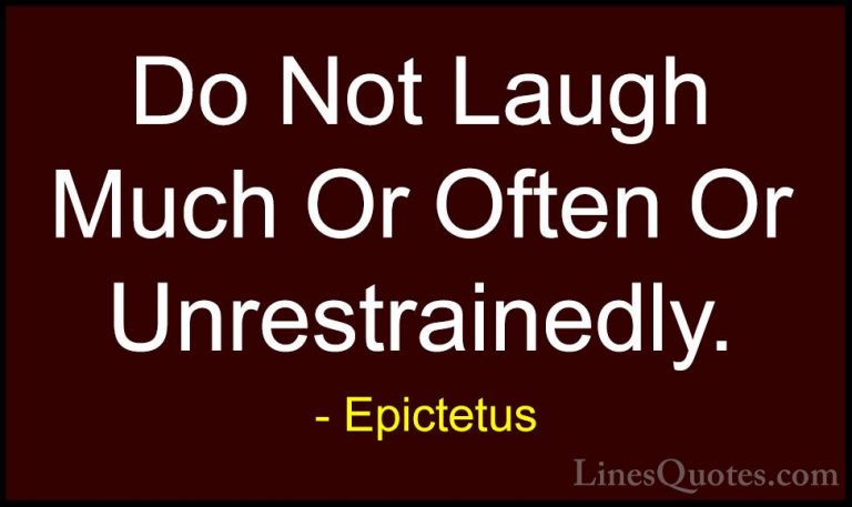 Epictetus Quotes (65) - Do Not Laugh Much Or Often Or Unrestraine... - QuotesDo Not Laugh Much Or Often Or Unrestrainedly.