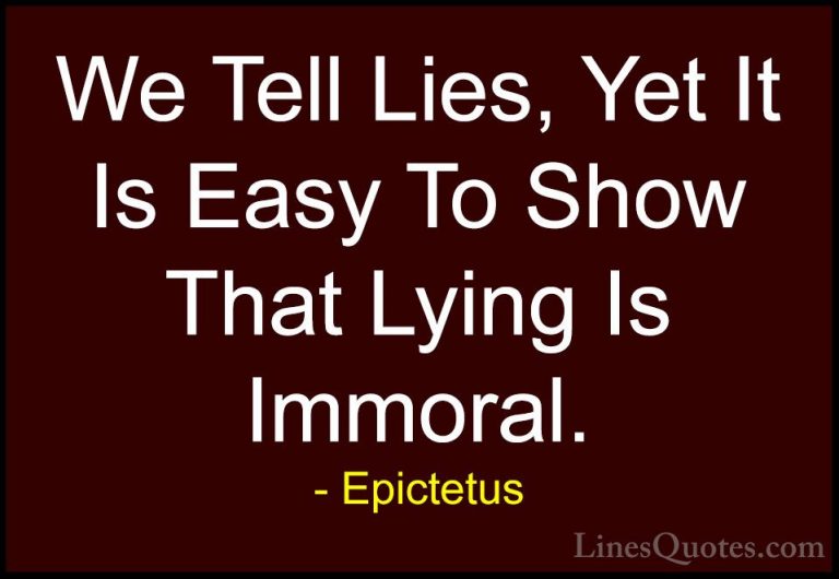 Epictetus Quotes (8) - We Tell Lies, Yet It Is Easy To Show That ... - QuotesWe Tell Lies, Yet It Is Easy To Show That Lying Is Immoral.