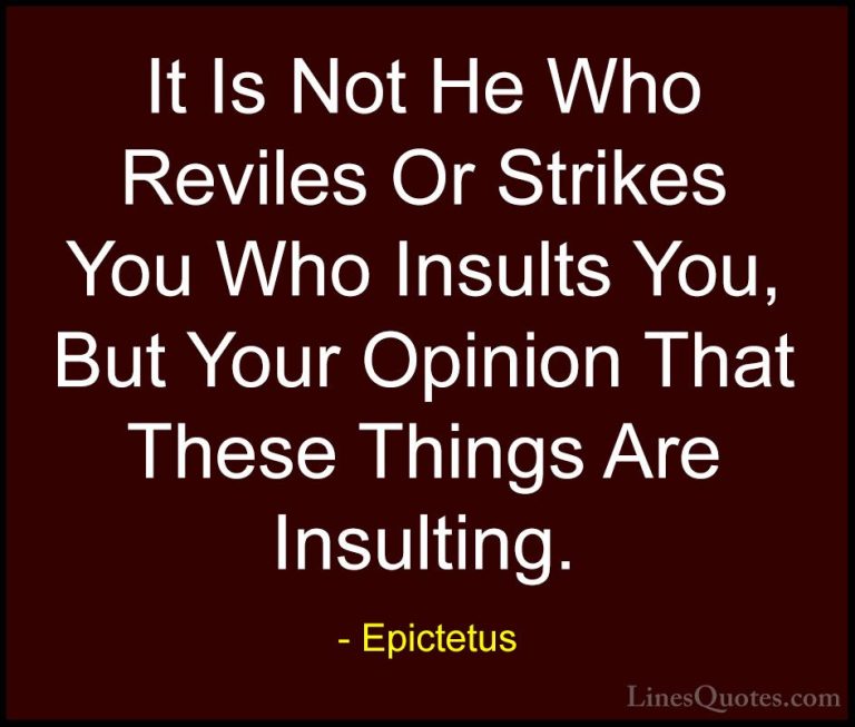 Epictetus Quotes (9) - It Is Not He Who Reviles Or Strikes You Wh... - QuotesIt Is Not He Who Reviles Or Strikes You Who Insults You, But Your Opinion That These Things Are Insulting.