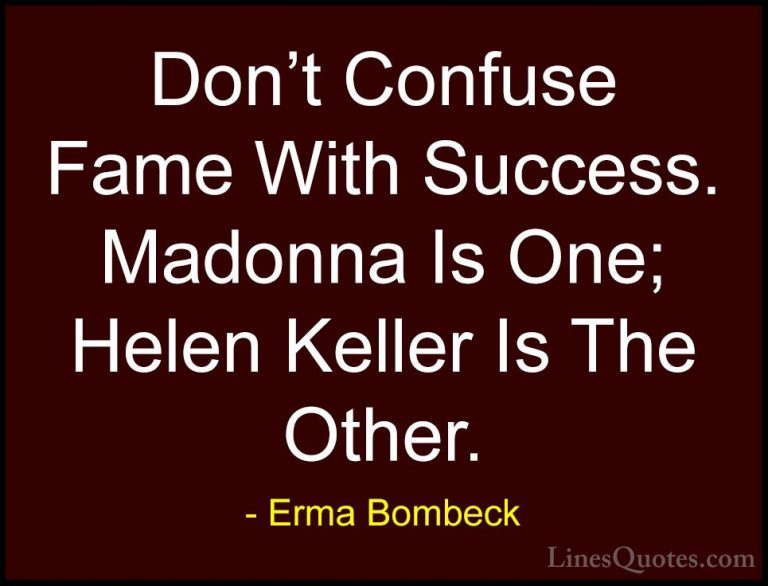 Erma Bombeck Quotes (10) - Don't Confuse Fame With Success. Madon... - QuotesDon't Confuse Fame With Success. Madonna Is One; Helen Keller Is The Other.