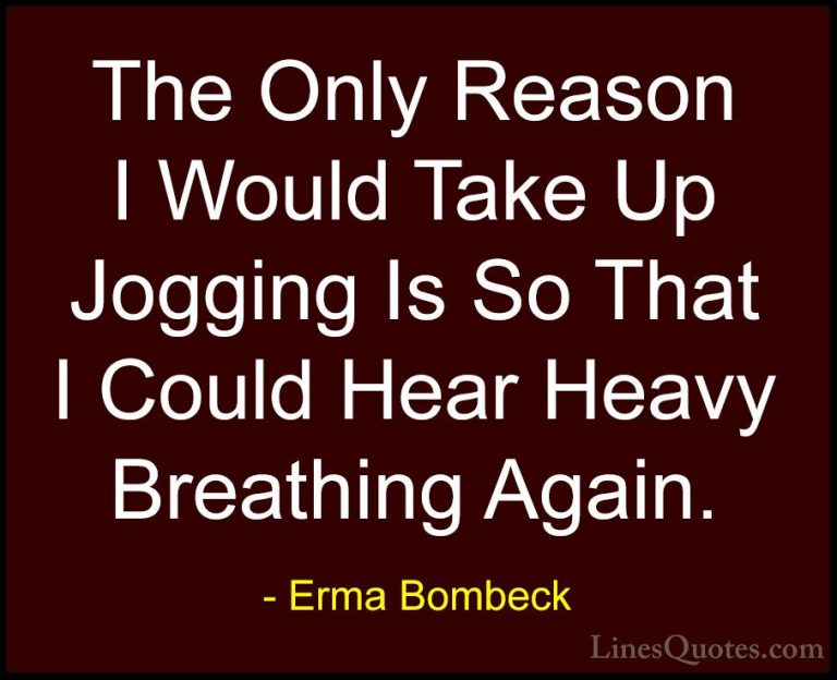 Erma Bombeck Quotes (19) - The Only Reason I Would Take Up Joggin... - QuotesThe Only Reason I Would Take Up Jogging Is So That I Could Hear Heavy Breathing Again.