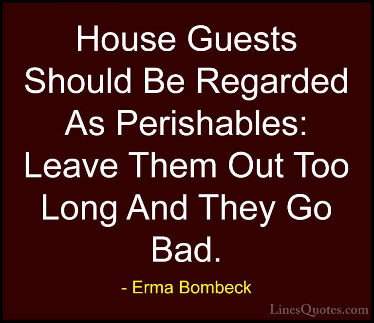 Erma Bombeck Quotes (26) - House Guests Should Be Regarded As Per... - QuotesHouse Guests Should Be Regarded As Perishables: Leave Them Out Too Long And They Go Bad.