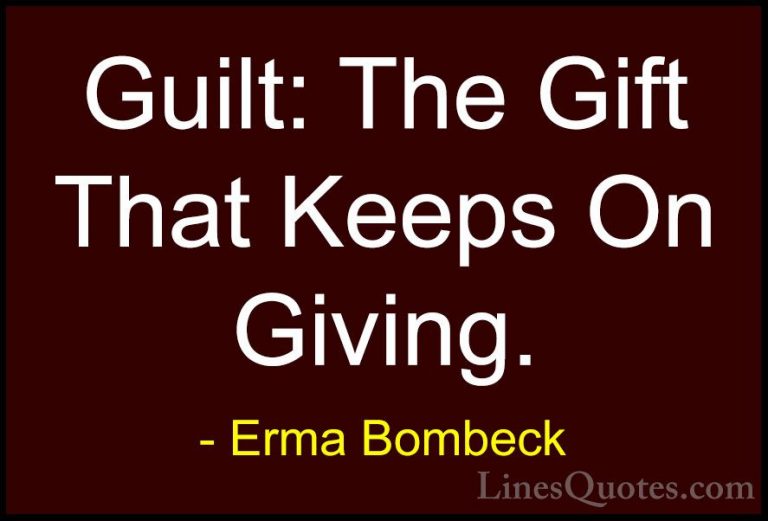 Erma Bombeck Quotes (34) - Guilt: The Gift That Keeps On Giving.... - QuotesGuilt: The Gift That Keeps On Giving.