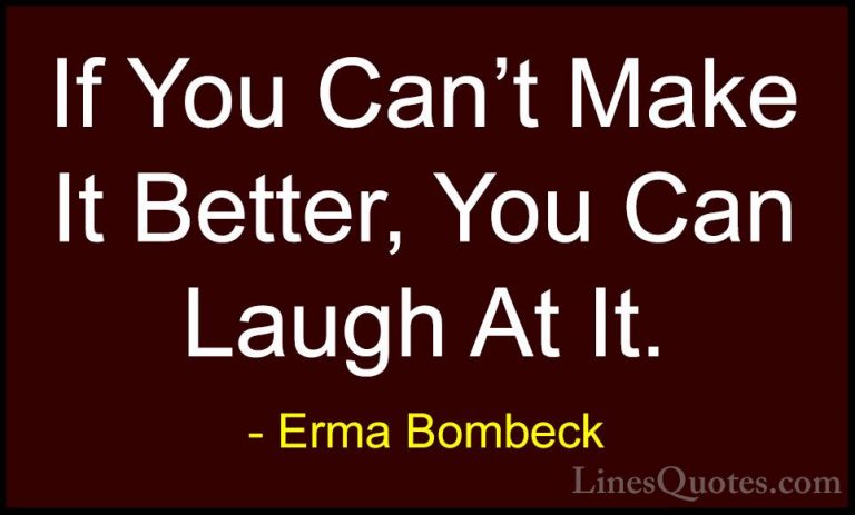 Erma Bombeck Quotes (35) - If You Can't Make It Better, You Can L... - QuotesIf You Can't Make It Better, You Can Laugh At It.