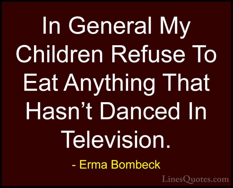 Erma Bombeck Quotes (46) - In General My Children Refuse To Eat A... - QuotesIn General My Children Refuse To Eat Anything That Hasn't Danced In Television.