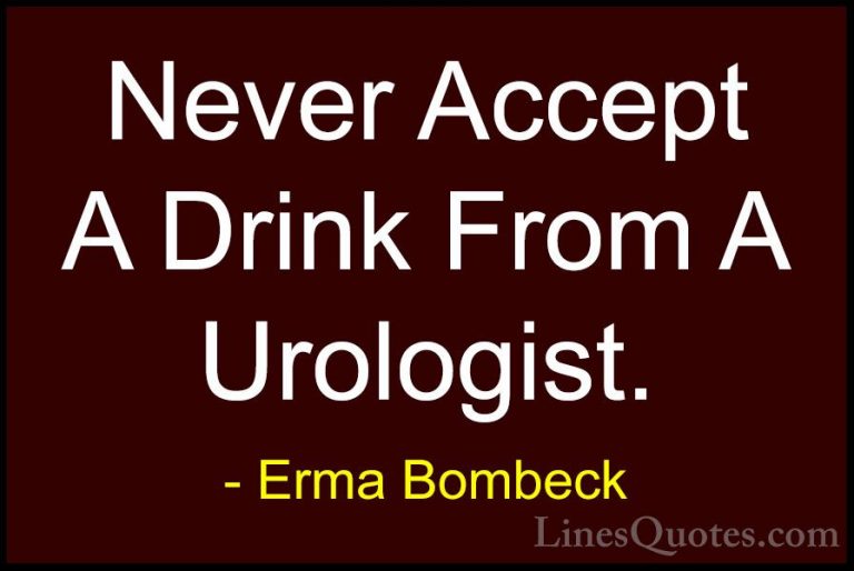 Erma Bombeck Quotes (56) - Never Accept A Drink From A Urologist.... - QuotesNever Accept A Drink From A Urologist.