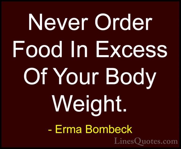 Erma Bombeck Quotes (57) - Never Order Food In Excess Of Your Bod... - QuotesNever Order Food In Excess Of Your Body Weight.