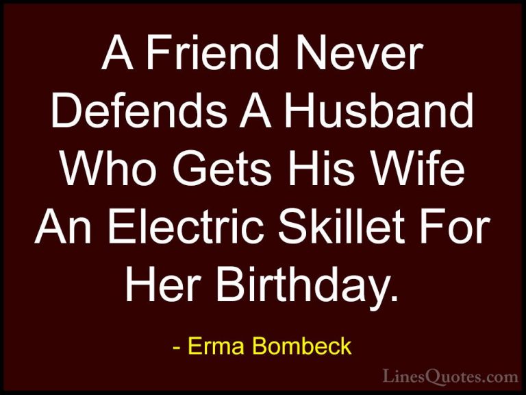 Erma Bombeck Quotes (59) - A Friend Never Defends A Husband Who G... - QuotesA Friend Never Defends A Husband Who Gets His Wife An Electric Skillet For Her Birthday.