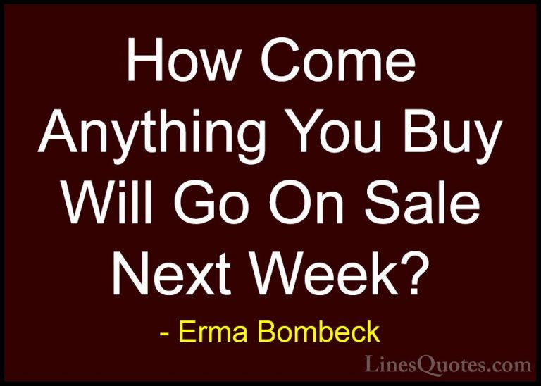 Erma Bombeck Quotes (61) - How Come Anything You Buy Will Go On S... - QuotesHow Come Anything You Buy Will Go On Sale Next Week?