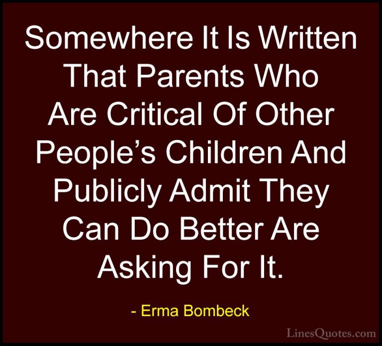 Erma Bombeck Quotes (72) - Somewhere It Is Written That Parents W... - QuotesSomewhere It Is Written That Parents Who Are Critical Of Other People's Children And Publicly Admit They Can Do Better Are Asking For It.