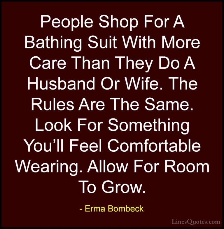 Erma Bombeck Quotes (75) - People Shop For A Bathing Suit With Mo... - QuotesPeople Shop For A Bathing Suit With More Care Than They Do A Husband Or Wife. The Rules Are The Same. Look For Something You'll Feel Comfortable Wearing. Allow For Room To Grow.