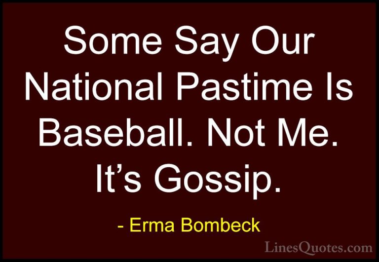 Erma Bombeck Quotes (76) - Some Say Our National Pastime Is Baseb... - QuotesSome Say Our National Pastime Is Baseball. Not Me. It's Gossip.