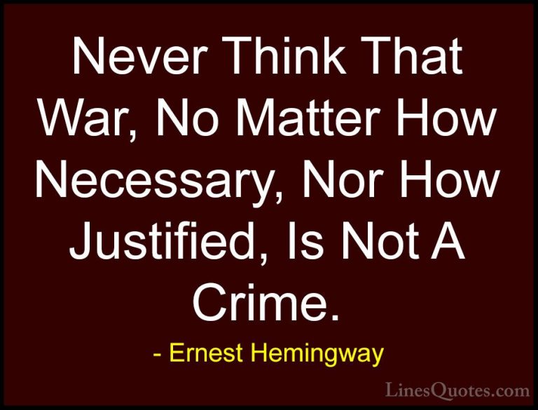 Ernest Hemingway Quotes (11) - Never Think That War, No Matter Ho... - QuotesNever Think That War, No Matter How Necessary, Nor How Justified, Is Not A Crime.