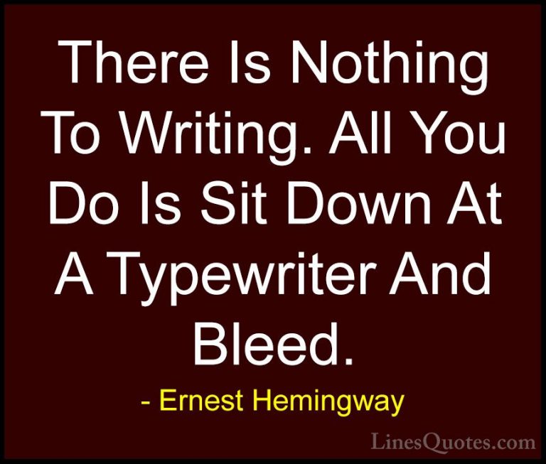 Ernest Hemingway Quotes (13) - There Is Nothing To Writing. All Y... - QuotesThere Is Nothing To Writing. All You Do Is Sit Down At A Typewriter And Bleed.