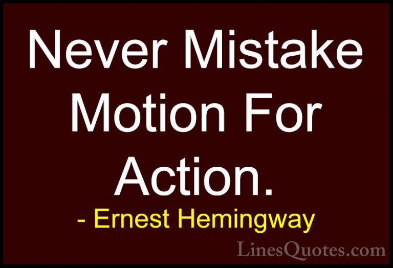 Ernest Hemingway Quotes (15) - Never Mistake Motion For Action.... - QuotesNever Mistake Motion For Action.