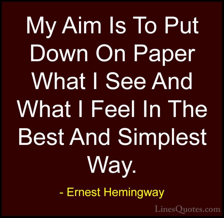 Ernest Hemingway Quotes (16) - My Aim Is To Put Down On Paper Wha... - QuotesMy Aim Is To Put Down On Paper What I See And What I Feel In The Best And Simplest Way.