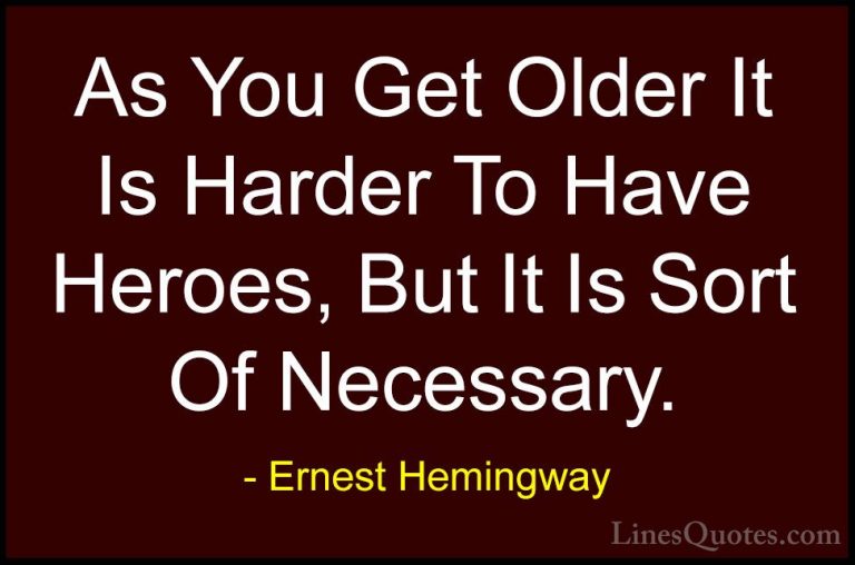 Ernest Hemingway Quotes (17) - As You Get Older It Is Harder To H... - QuotesAs You Get Older It Is Harder To Have Heroes, But It Is Sort Of Necessary.